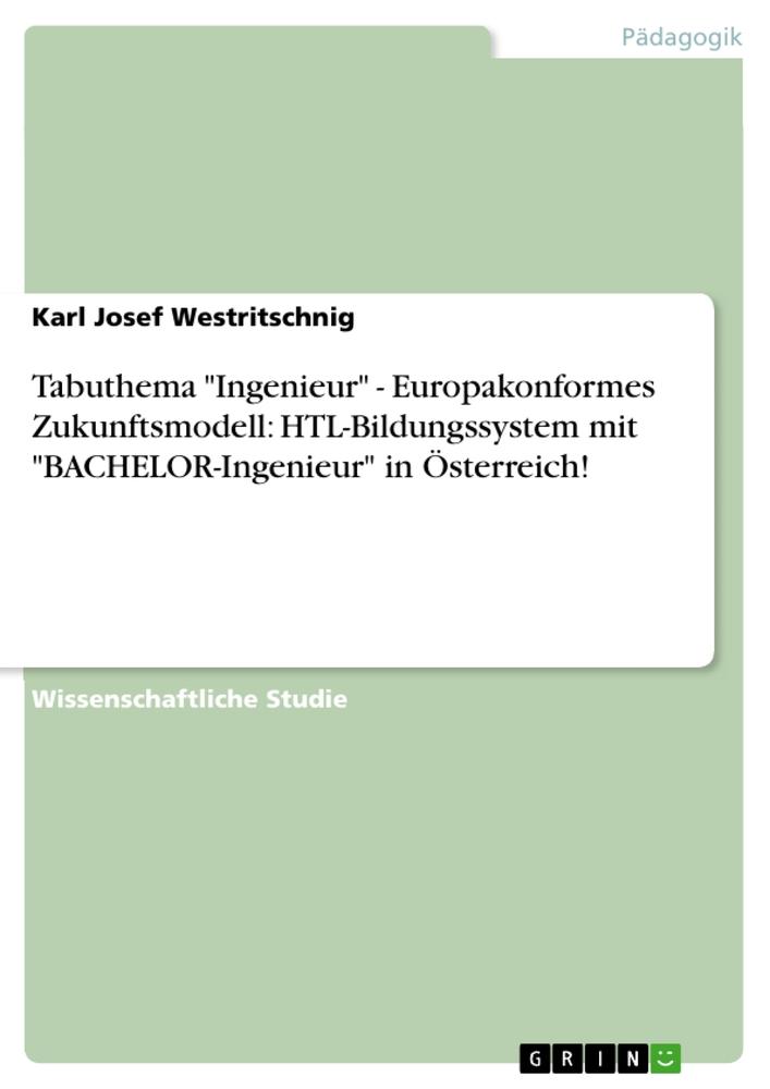 Tabuthema  "Ingenieur" - Europakonformes Zukunftsmodell: HTL-Bildungssystem mit "BACHELOR-Ingenieur" in Österreich!