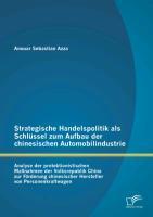 Strategische Handelspolitik als Schlüssel zum Aufbau der chinesischen Automobilindustrie: Analyse der protektionistischen Maßnahmen der Volksrepublik China zur Förderung chinesischer Hersteller von Personenkraftwagen