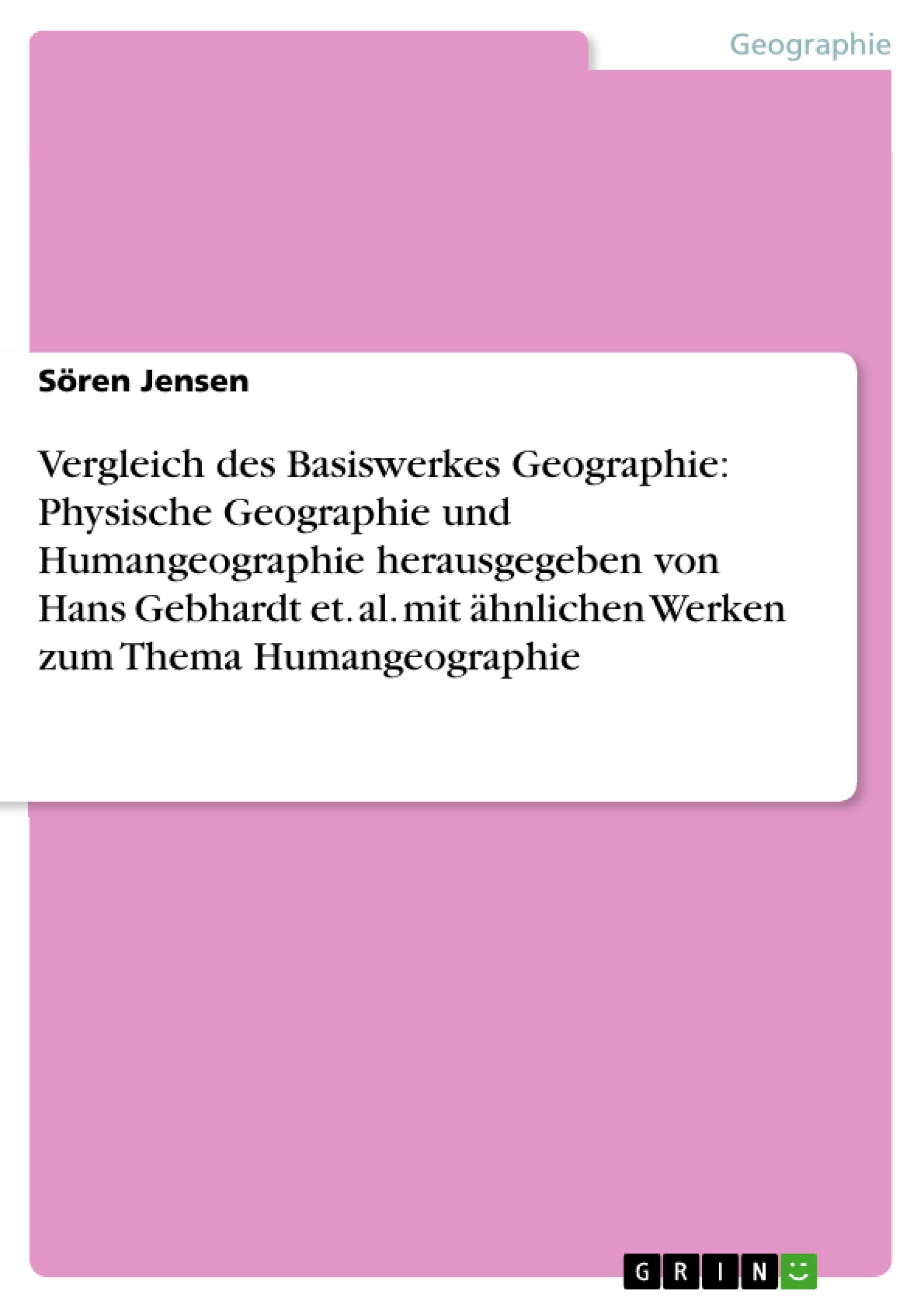 Vergleich des Basiswerkes Geographie: Physische Geographie und Humangeographie herausgegeben von Hans Gebhardt et. al. mit ähnlichen Werken zum Thema Humangeographie