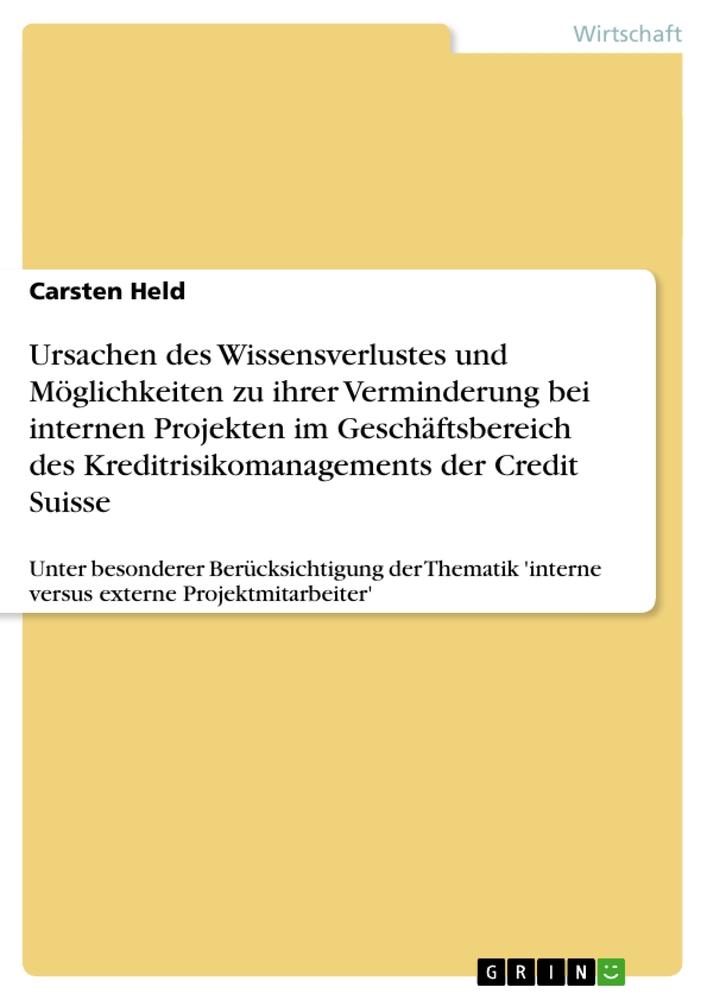 Ursachen des Wissensverlustes und Möglichkeiten zu ihrer Verminderung bei internen Projekten im Geschäftsbereich des Kreditrisikomanagements der Credit Suisse