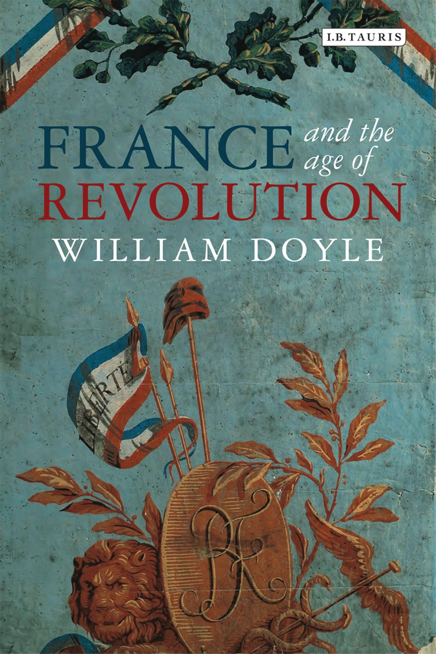 France and the Age of Revolution: Regimes Old and New from Louis XIV to Napoleon Bonaparte