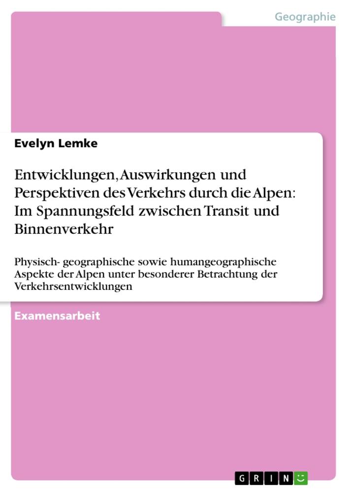 Entwicklungen, Auswirkungen und Perspektiven des Verkehrs durch die Alpen: Im Spannungsfeld zwischen Transit und Binnenverkehr