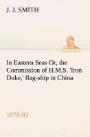 In Eastern Seas Or, the Commission of H.M.S. 'Iron Duke,' flag-ship in China, 1878-83