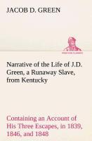 Narrative of the Life of J.D. Green, a Runaway Slave, from Kentucky Containing an Account of His Three Escapes, in 1839, 1846, and 1848