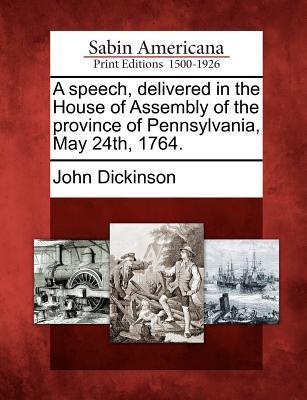 A Speech, Delivered in the House of Assembly of the Province of Pennsylvania, May 24th, 1764.