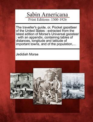 The Traveller's Guide, Or, Pocket Gazetteer of the United States: Extracted from the Latest Edition of Morse's Universal Gazeteer: With an Appendix, C