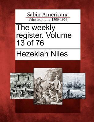 The Weekly Register. Volume 13 of 76