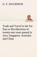 Trade and Travel in the Far East or Recollections of twenty-one years passed in Java, Singapore, Australia and China.