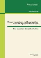 Werden Journalisten als Meinungsführer durch PR-Agenturen beeinflusst? Eine praxisnahe Bestandsaufnahme