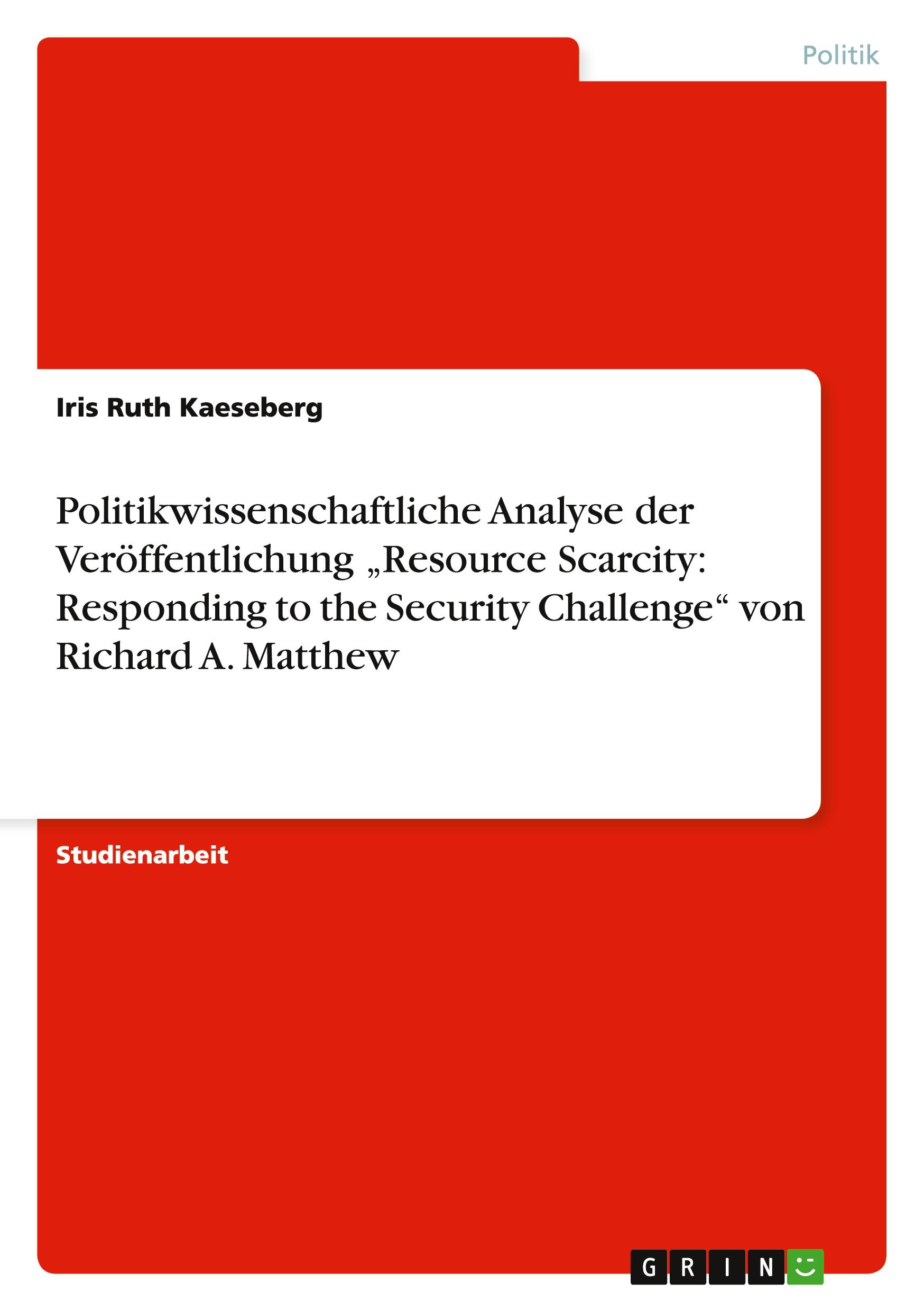 Politikwissenschaftliche Analyse der Veröffentlichung ¿Resource Scarcity: Responding to the Security Challenge¿ von Richard A. Matthew