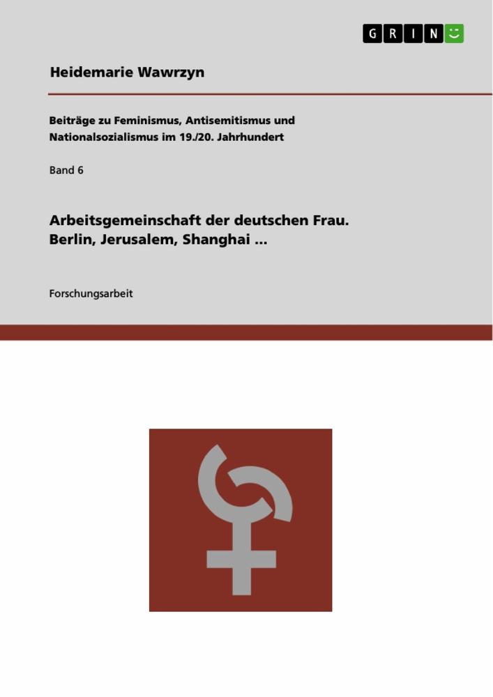 Arbeitsgemeinschaft der deutschen Frau. Berlin, Jerusalem, Shanghai ...