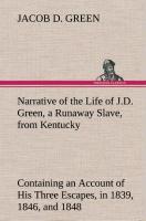 Narrative of the Life of J.D. Green, a Runaway Slave, from Kentucky Containing an Account of His Three Escapes, in 1839, 1846, and 1848