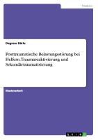 Posttraumatische Belastungsstörung bei Helfern. Traumareaktivierung und Sekundärtraumatisierung