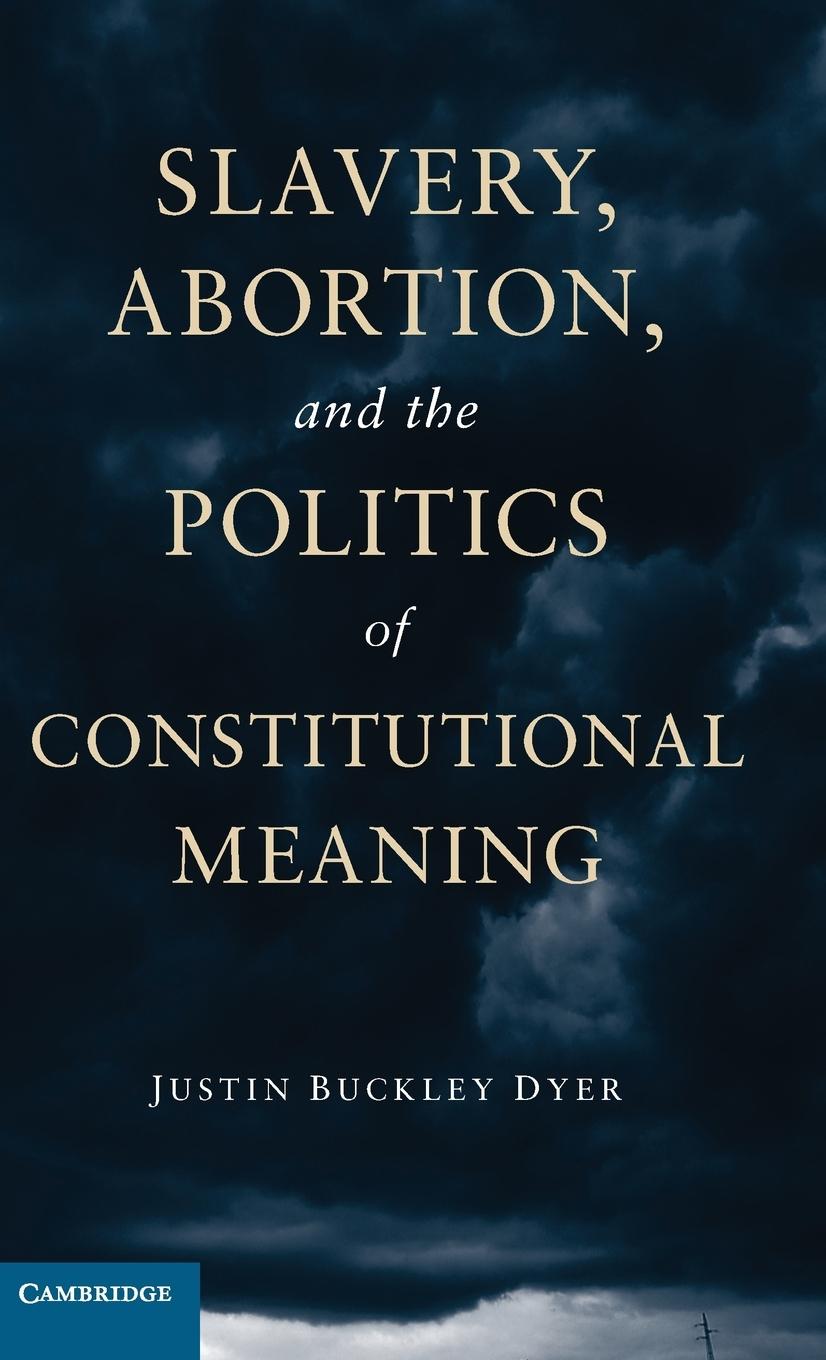 Slavery, Abortion, and the Politics of Constitutional Meaning