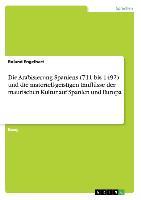 Die Arabisierung Spaniens (711 bis 1492) und die materiell-geistigen Einflüsse der maurischen Kultur auf Spanien und Europa