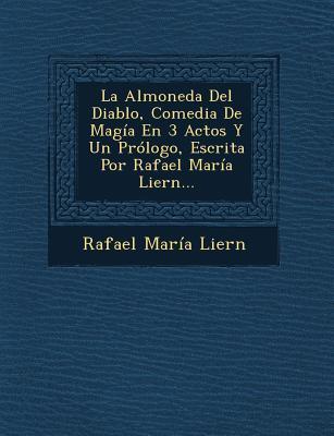 La Almoneda Del Diablo, Comedia De Magía En 3 Actos Y Un Prólogo, Escrita Por Rafael María Liern...