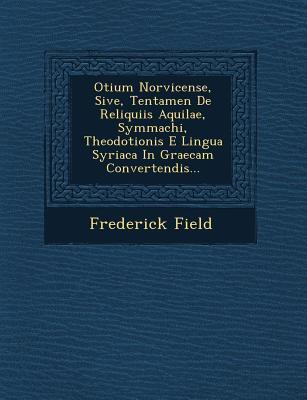 Otium Norvicense, Sive, Tentamen de Reliquiis Aquilae, Symmachi, Theodotionis E Lingua Syriaca in Graecam Convertendis...