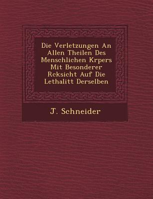 Die Verletzungen an Allen Theilen Des Menschlichen K Rpers Mit Besonderer R Cksicht Auf Die Lethalit T Derselben