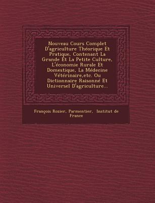 Nouveau Cours Complet D'agriculture Théorique Et Pratique, Contenant La Grande Et La Petite Culture, L'économie Rurale Et Domestique, La Médecine Vété