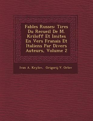 Fables Russes: Tir Es Du Recueil de M. Kriloff Et Imit Es En Vers Fran Ais Et Italiens Par Divers Auteurs, Volume 2