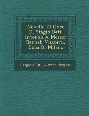 Novelle Di Goro Di Stagio Dati: Intorno A Messer Bernab&#65533; Visconti, Duca Di Milano