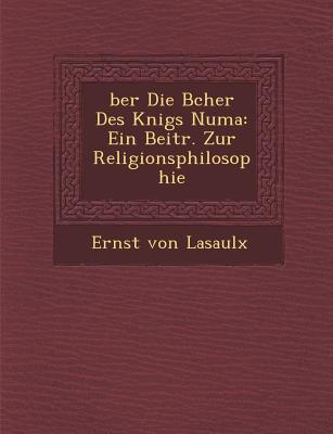 &#65533;ber Die B&#65533;cher Des K&#65533;nigs Numa: Ein Beitr. Zur Religionsphilosophie