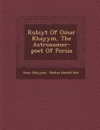 Rub Iy T of Omar Khayy M, the Astronomer-Poet of Persia