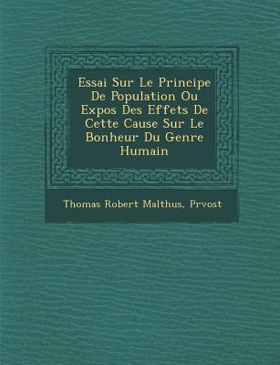 Essai Sur Le Principe de Population Ou Expos Des Effets de Cette Cause Sur Le Bonheur Du Genre Humain