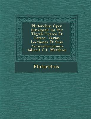 Plutarchus Gper Duswp As@ Ka Per T Hys@ Graece Et Latine. Varias Lectiones Et Suas Animaduersiones Adiecit C.F. Matthaei