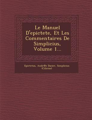 Le Manuel D'epictete, Et Les Commentaires De Simplicius, Volume 1...