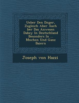 Ueber Den D Nger, Zugleich Aber Auch Ber Das Anwesen Dabey in Deutschland Besonders in ... M Nchen Und Ganz Baiern