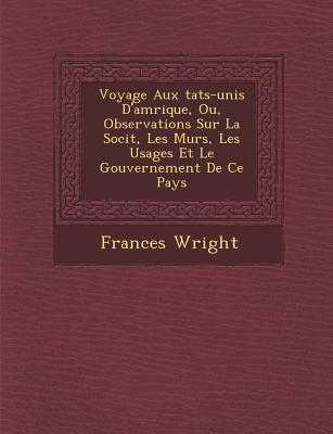 Voyage Aux Tats-Unis D'Am Rique, Ou, Observations Sur La Soci T, Les M Urs, Les Usages Et Le Gouvernement de Ce Pays