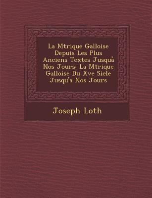 La M Trique Galloise Depuis Les Plus Anciens Textes Jusqua Nos Jours: La M Trique Galloise Du Xve Si Cle Jusqu'a Nos Jours