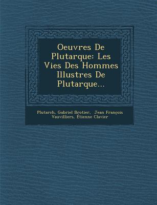 Oeuvres De Plutarque: Les Vies Des Hommes Illustres De Plutarque...