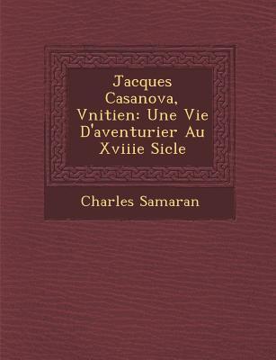 Jacques Casanova, V&#65533;nitien: Une Vie D'aventurier Au Xviiie Si&#65533;cle