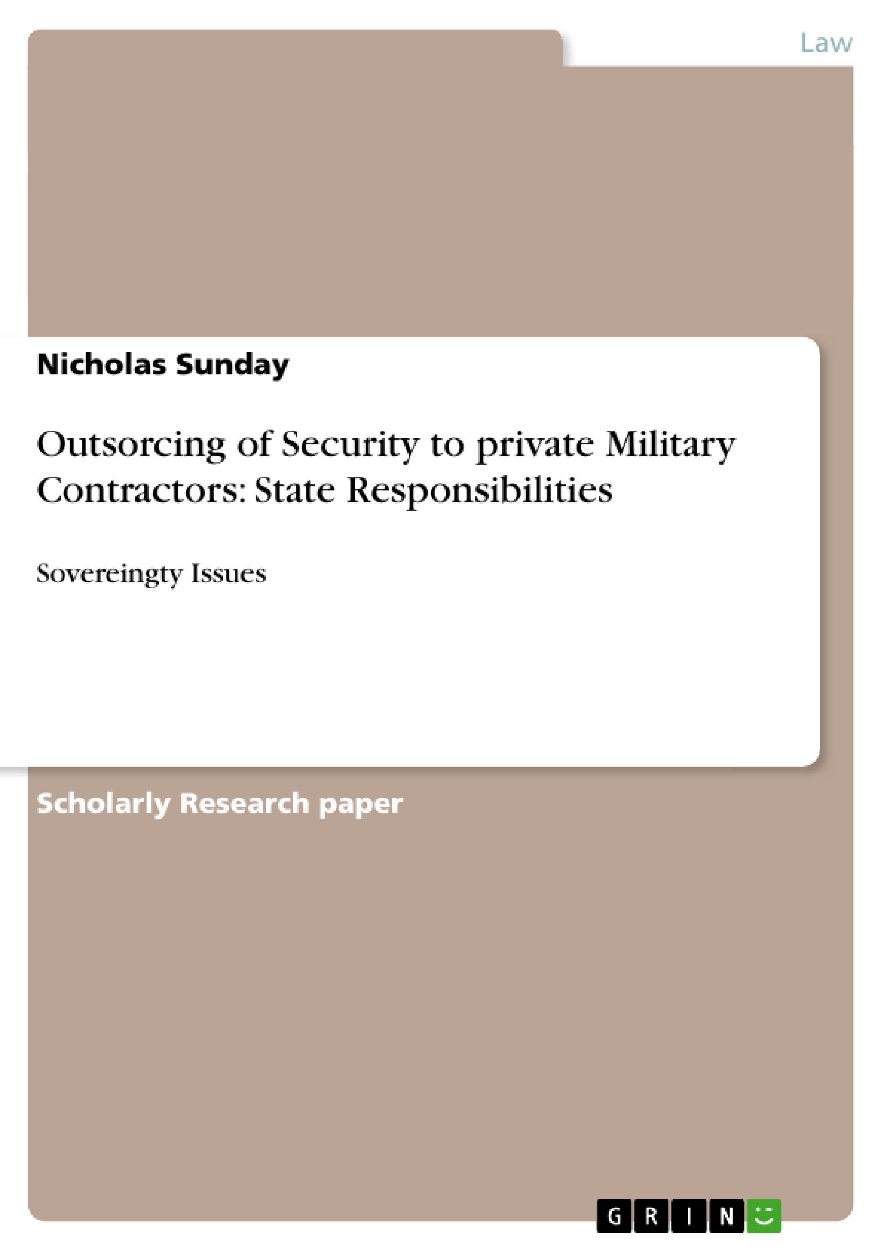 Outsorcing of Security to private Military Contractors: State Responsibilities