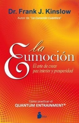 La Eumocion: El Arte de Crear Paz Interior y Prosperidad = The Eufeeling