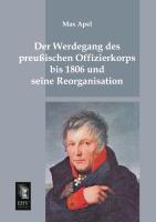 Der Werdegang des preussischen Offizierkorps bis 1806 und seine Reorganisation