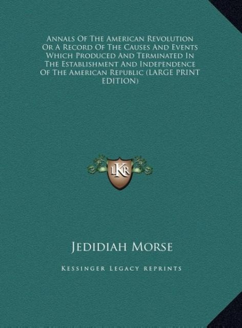 Annals Of The American Revolution Or A Record Of The Causes And Events Which Produced And Terminated In The Establishment And Independence Of The American Republic (LARGE PRINT EDITION)