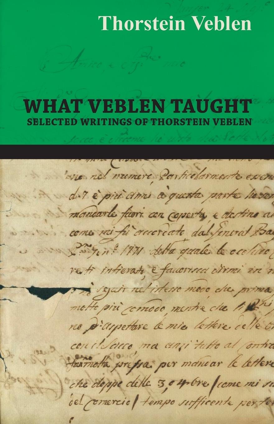 What Veblen Taught - Selected Writings of Thorstein Veblen