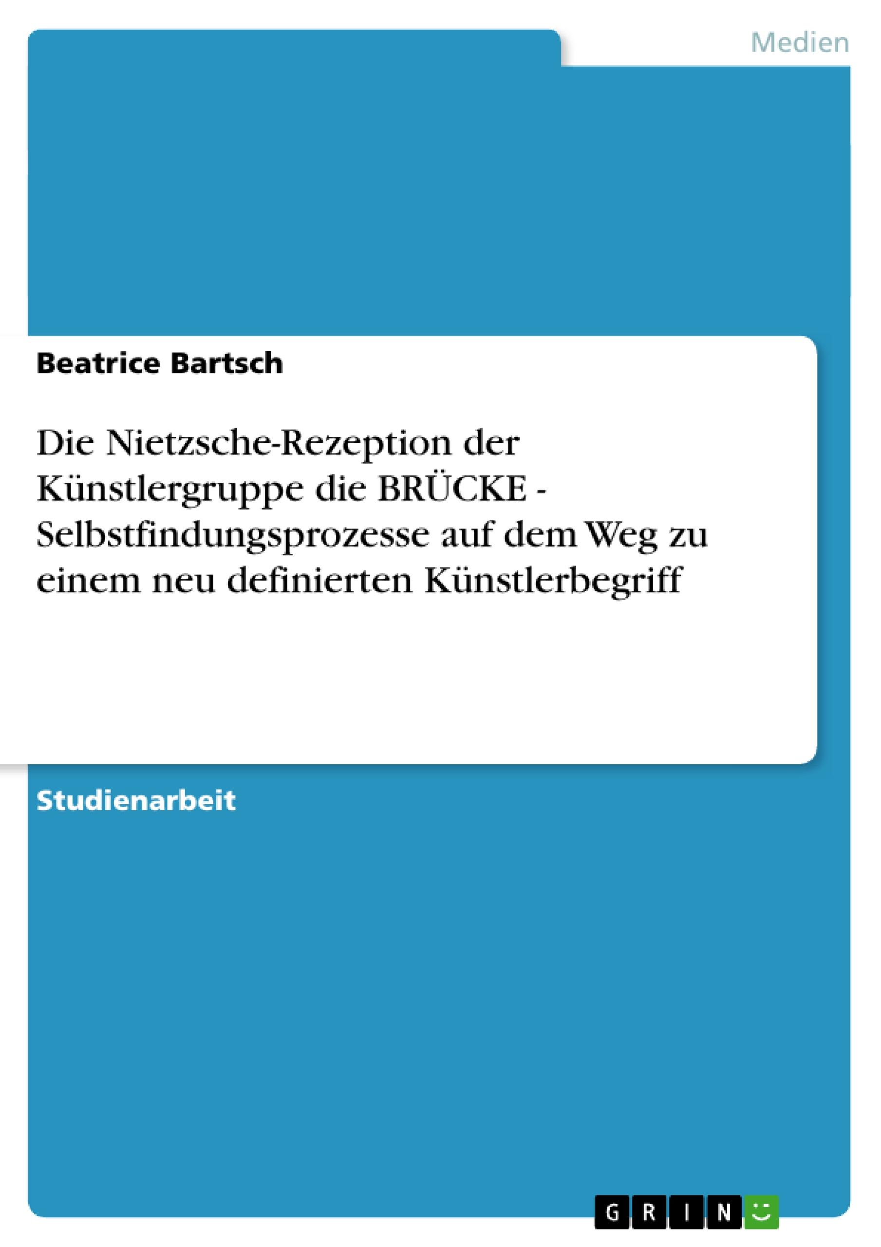 Die Nietzsche-Rezeption der Künstlergruppe die BRÜCKE - Selbstfindungsprozesse auf dem Weg zu einem neu definierten Künstlerbegriff