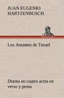 Los Amantes de Teruel Drama en cuatro actos en verso y prosa