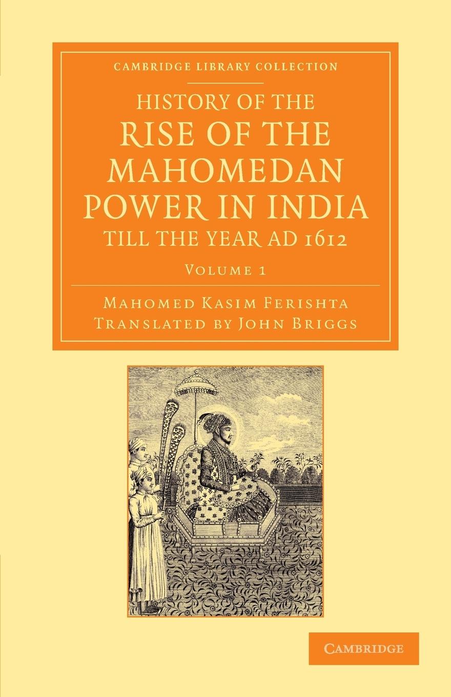 History of the Rise of the Mahomedan Power in India, Till the Year Ad 1612 - Volume 1