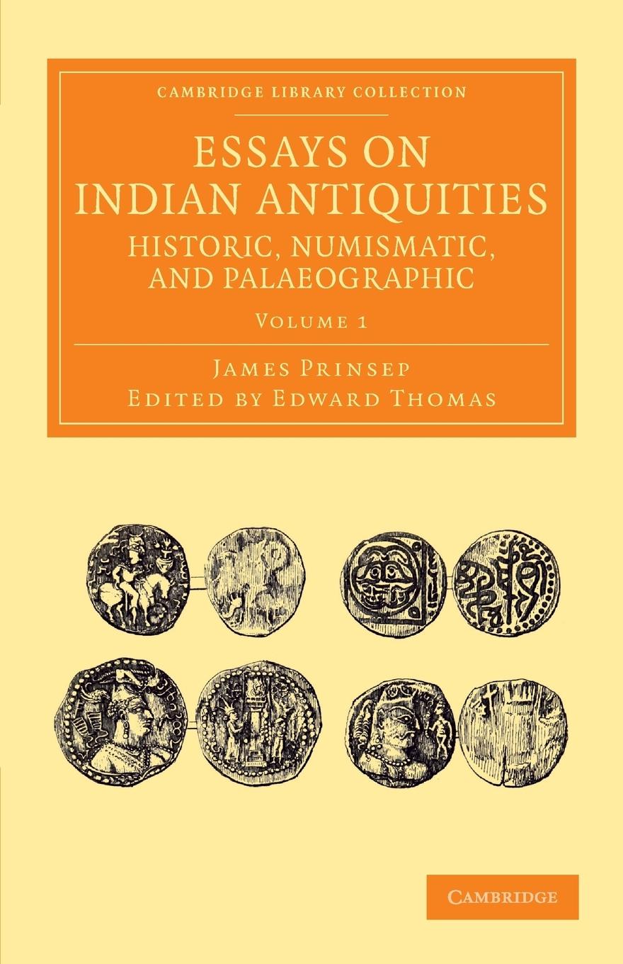 Essays on Indian Antiquities, Historic, Numismatic, and Palaeographic - Volume 1