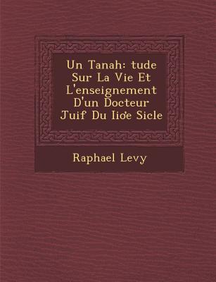 Un Tanah: Tude Sur La Vie Et L'Enseignement D'Un Docteur Juif Du II E Si Cle