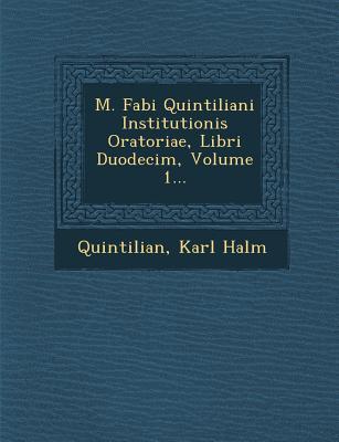 M. Fabi Quintiliani Institutionis Oratoriae, Libri Duodecim, Volume 1...