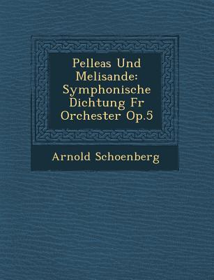 Pelleas Und Melisande: Symphonische Dichtung F R Orchester Op.5