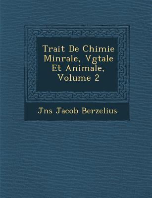 Trait de Chimie Min Rale, V G Tale Et Animale, Volume 2