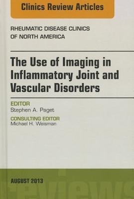 The Use of Imaging in Inflammatory Joint and Vascular Disorders, an Issue of Rheumatic Disease Clinics