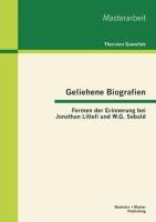 Geliehene Biografien: Formen der Erinnerung bei Jonathan Littell und W.G. Sebald